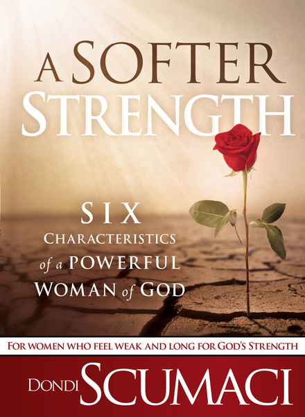 A Softer Strength: The Six Characteristics of a Powerful Woman of God