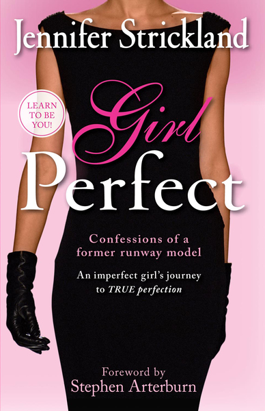 Girl Perfect: An Imperfect Girl's Journey to True Perfection (Confessions of a Former Runway Model)