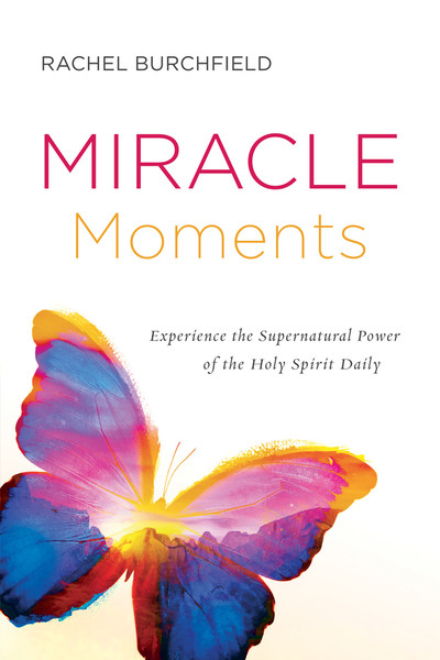 Miracle Moments: Experience the Supernatural Power of the Holy Spirit Daily