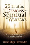 25 Truths About Demons and Spiritual Warfare: Uncover the Hidden Effects of Demonic Influence