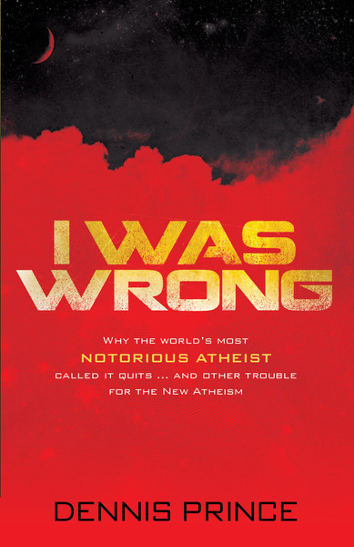 I Was Wrong: Why the World's Most Notorious Atheist Called it Quits…and Other Trouble for the New Atheism
