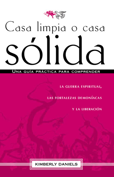 Casa limpia o casa sólida: Una guía práctica para comprender la guerra espiritual, las fortalezas demoniacas y la liberación