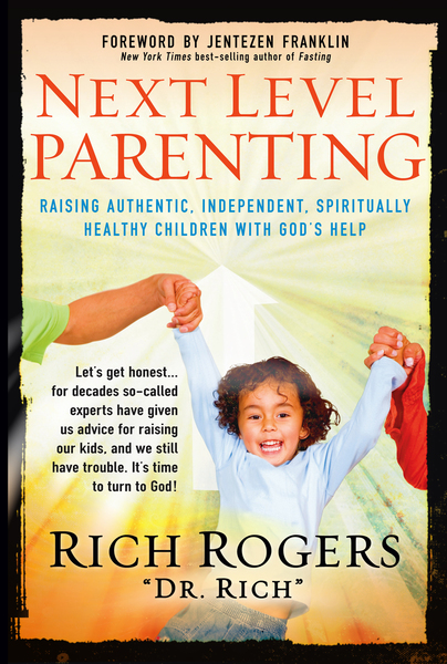 Next Level Parenting: Raising Authentic, Independent, Spiritually Healthy Children With God's Help