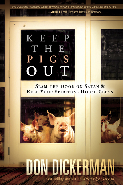 Keep The Pigs Out: How to Slam the Door Shut on Satan and His Demons and Keep Your Spiritual House Clean