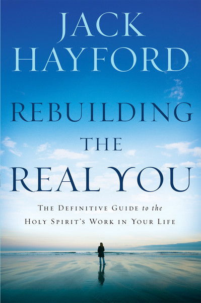 Rebuilding The Real You: The Definitive Guide to the Holy Spirit's Work in Your Life