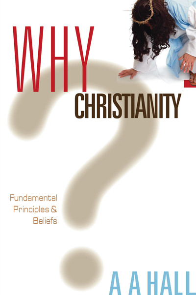 Why Christianity: Fundamental Principles and Beliefs