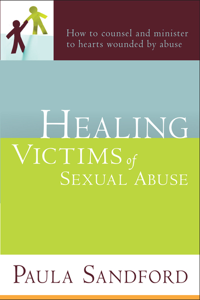 Healing Victims Of Sexual Abuse: How to Counsel and Minister to Hearts Wounded by Abuse