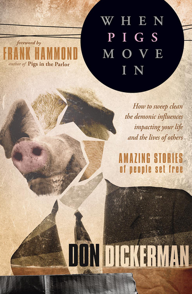 When Pigs Move In: How to Sweep Clean the Demonic Influences Impacting Your Life and the Lives of Others