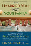 I Married You Not Your Family: And Nine Other Relationship Myths That Will Ruin Your Marriage