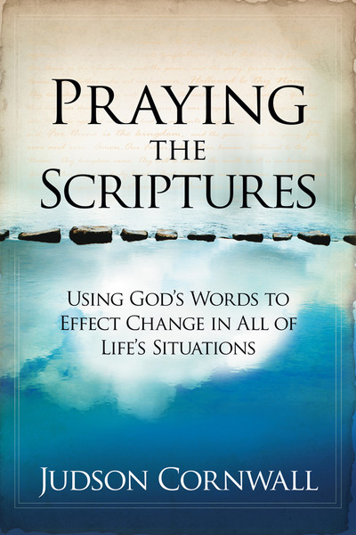 Praying The Scriptures: Using God's Words to Effect Change in All of Life's Situations