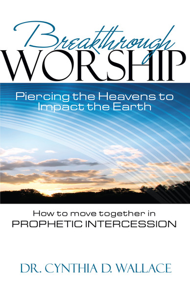 Breakthrough Worship: Piercing the Heavens to Impact the Earth - How to Move Together in Prophetic Intercession