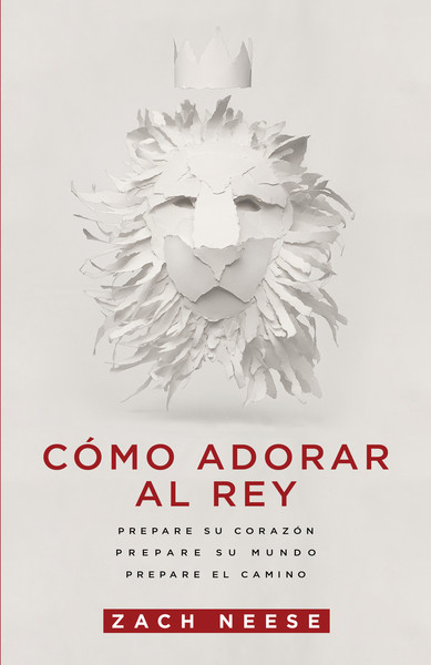 Cómo adorar al Rey: Prepare su corazón. Prepare su mundo. Prepare el camino.