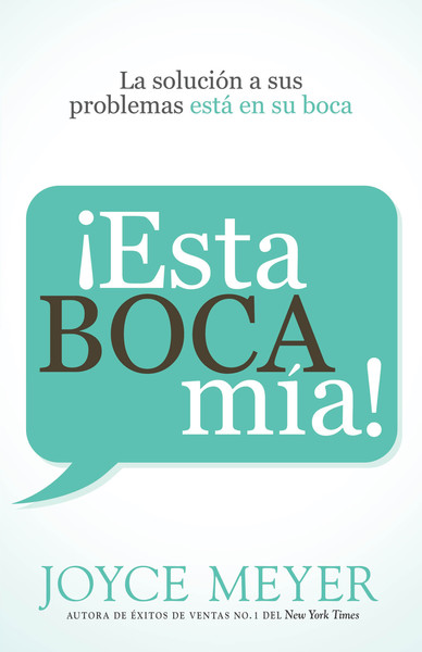 ¡Esta boca mía!: La solución de sus problemas está en su boca