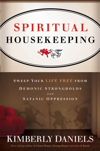 Spiritual Housekeeping: Sweep Your Life Free from Demonic Strongholds and Satanic Oppression