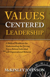 Values-Centered Leadership: A Biblical Worldview for Understanding the Driving Forces Behind Individual and Organizational Behavior