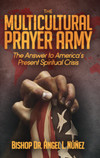 The Multi-Cultural Prayer Army: The Answer to America's Present Spiritual Crisis