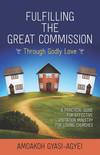 Fulfilling the Great Commission Through Godly Love: A Practical Guide for Effective Visitation Ministry for Loving Churches
