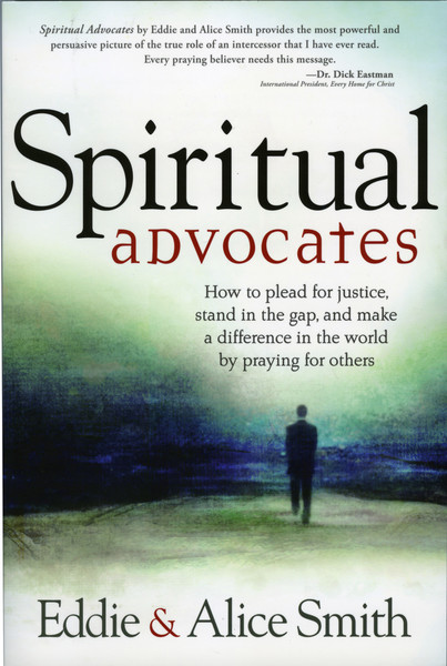 Spiritual Advocates: How to Plead for Justice, Stand in the Gap, and Make a Difference in the World by Praying for Others
