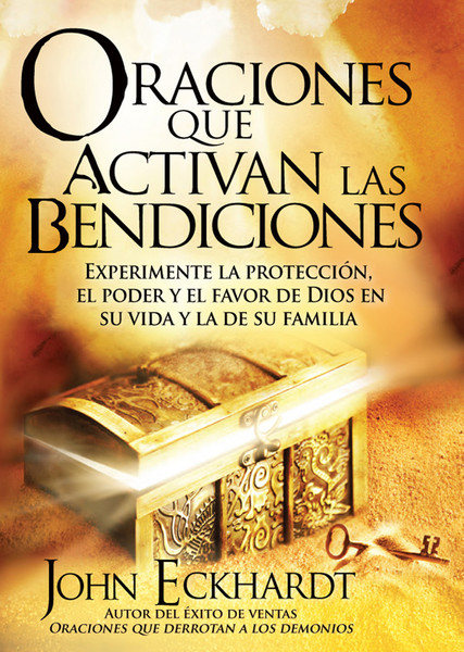 Oraciones Que Activan las Bendiciones: Experimente la protección, el poder y el favor de Dios en su vida y la de su familia