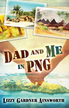 Dad and Me in PNG: My Life-Changing Adventure in Papua New Guinea
