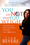 You Are Not What You Weigh: End Your War With Food and Discover Your True Value