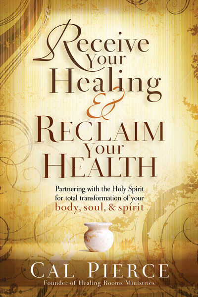 Receive Your Healing and Reclaim Your Health: Partnering with the Holy Spirit for Total Transformation of Your Body, Soul and Spirit
