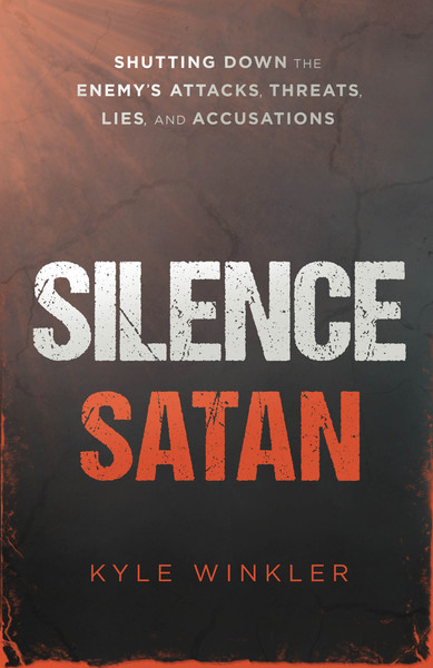 Silence Satan: Shutting Down the Enemy's Attacks, Threats, Lies, and Accusations