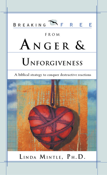 Breaking Free From Anger & Unforgiveness: A Biblical Strategy to Conquer Destructive Reactions