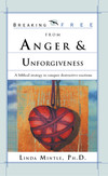 Breaking Free From Anger & Unforgiveness: A Biblical Strategy to Conquer Destructive Reactions