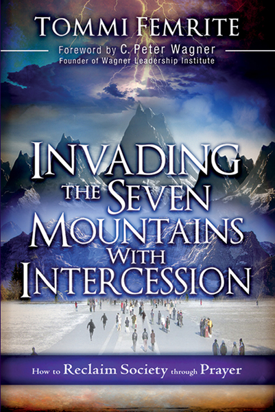 Invading the Seven Mountains With Intercession: How to Reclaim Society Through Prayer
