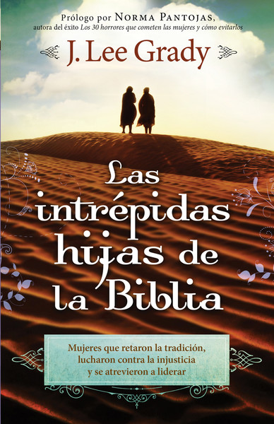 Las Intrépidas Hijas De La Biblia: Mujeres que retaron la tradición, lucharon contra la injusticia y se atrevieron a liderar