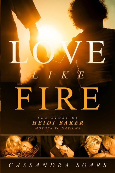 Love Like Fire: The Story of Heidi Baker, Mother to Nations