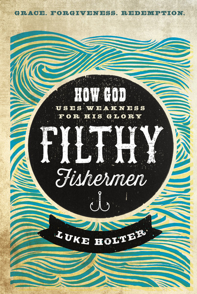 Filthy Fishermen: How God Uses Weakness for His Glory