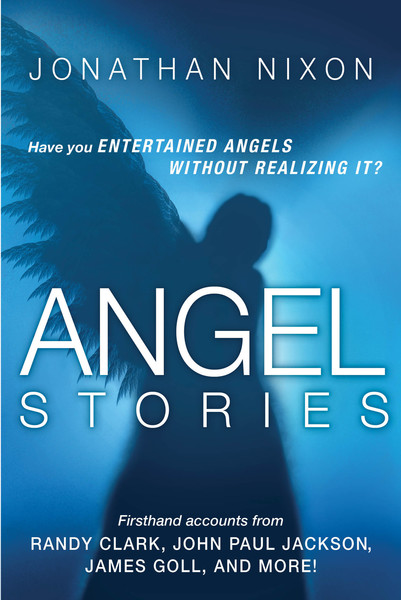 Angel Stories: Firsthand Accounts from Randy Clark, John Paul Jackson, James Goll, and more!