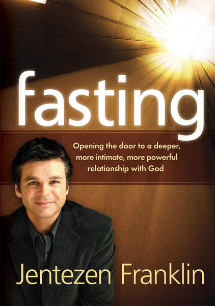 Fasting: Opening the Door to a Deeper, More Intimate, More Powerful Relationship With God