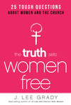 The Truth Sets Women Free: 25 Tough Questions About Women and the Church