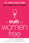 The Truth Sets Women Free: 25 Tough Questions About Women and the Church