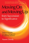 Moving On and Moving Up From Succession to Significance: Practical Principles for Legacy Management & Leadership Transition