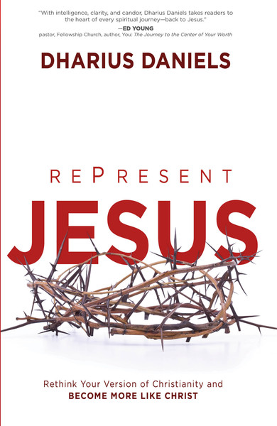 RePresent Jesus: Rethink Your Version of Christianity and Become More like Christ