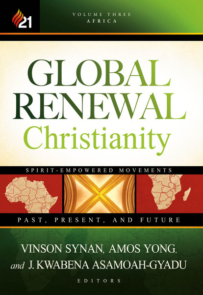 Global Renewal Christianity: Spirit-Empowered Movements: Past, Present and Future
