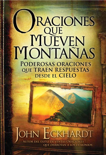 Oraciones que mueven montañas: Poderosas oraciones que traen respuestas desde el cielo
