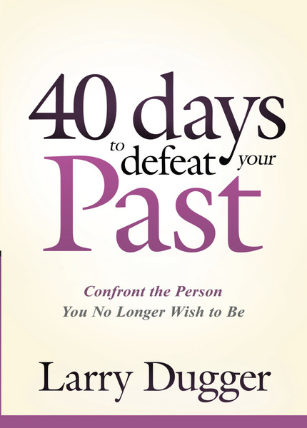 Forty Days to Defeat Your Past: Confront the Person You No Longer Wish to Be