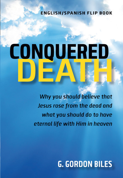 Conquered Death/Conquistó La Muerte: Why You Should Believe That Jesus Rose From the Dead and What You Should Do to Have Eternal Life With Him in Heaven