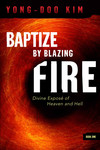 Baptize By Blazing Fire: Divine Expose of Heaven and Hell