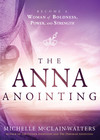 The Anna Anointing: Become a Woman of Boldness, Power and Strength