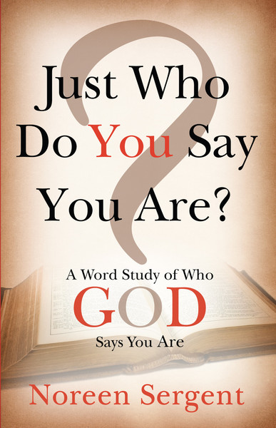 Just Who Do You Say You Are: A Word Study of Who God Says You Are