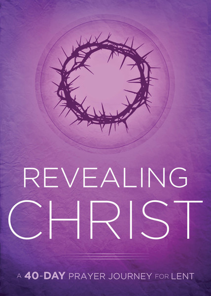 Revealing Christ: A 40-Day Prayer Journey for Lent