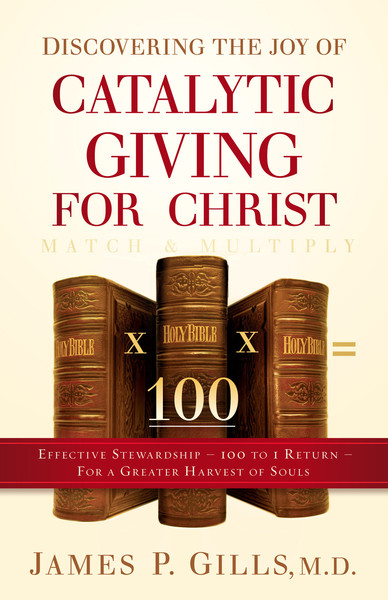 Discovering the Joy of Catalytic Giving - For Christ: Effective Stewardship - 100 to 1 Return For a Greater Harvest of Souls