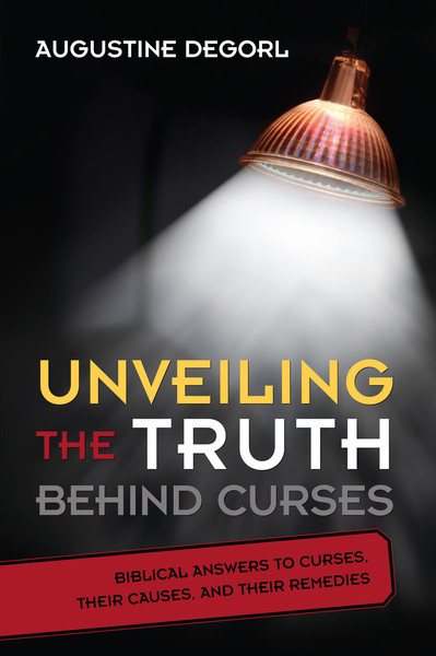 Unveiling the Truth Behind Curses: Biblical Answers to Curses, Their Causes, and Their Remedies