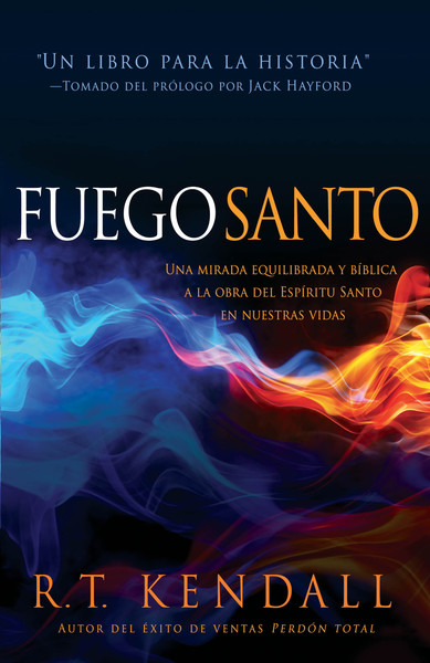 Fuego santo: Una mirada bíblica y balanceada a la obra del Espíritu Santo en nuestras vidas.